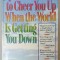 QUOTATIONS TO CHEER YOU UP WHEN THE WORLD IS GETTING YOU DOWN by ALLEN KLEIN , 1991