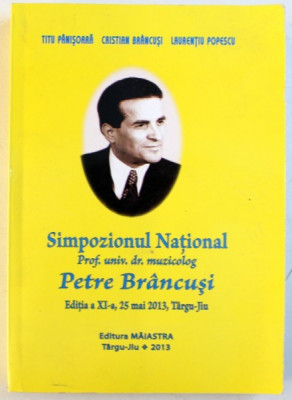 SIMPOZIONUL NATIONAL Prof . univ. dr. muzicolog PETRE BRANCUSI de TITU PANISOARA ...LAURENTIU POPESCU , EDITIA A XI -A , 25 MAI , 2013 foto