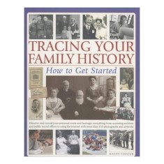 Tracing Your Family History: How to Get Started: Discover And Record Your Personal Roots And Heritage