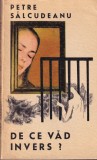 Petre Salcudeanu - De ce vad invers? Roman, brosat, 1970, 258 pagini, romana