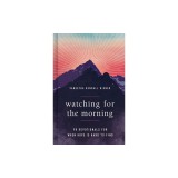 Watching for the Morning: 90 Devotionals for When Hope Is Hard to Find