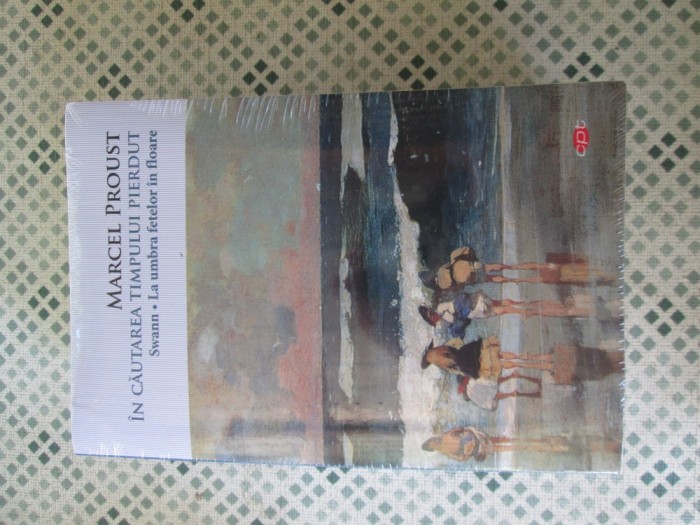Marcel Proust - In cautarea timpului pierdut. Swann. La umbra fetelor in floare