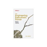 The Engineering Executive's Primer: Impactful Technical Leadership