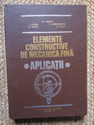 Elemente constructive de Mecanica Fina. Aplicatii. Demian, Curita, Pascu, Udrea foto