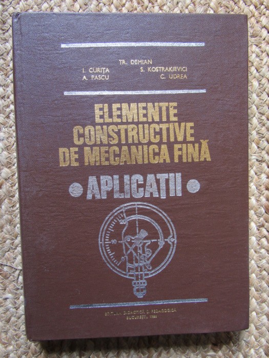 Elemente constructive de Mecanica Fina. Aplicatii. Demian, Curita, Pascu, Udrea