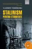 Stalinism pentru eternitate. O istorie politică a comunismului romanesc (ebook) - Vladimir Tismaneanu - Editura LibHumanitas