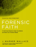 Forensic Faith: A Cold-Case Detective Helps You Rethink and Share Your Christian Beliefs