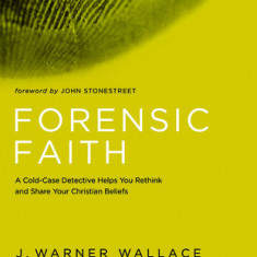 Forensic Faith: A Cold-Case Detective Helps You Rethink and Share Your Christian Beliefs