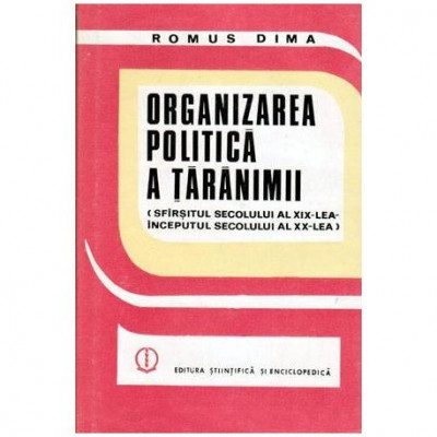Romus Dima - Organizarea politica a taranimii (sfarsitul secolului al XIX-lea - inceputul secolului al XX-lea) - 102005 foto