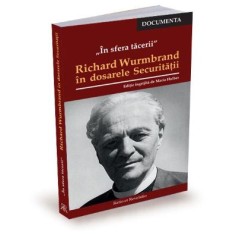 In sfera tacerii. Richard Wurmbrand in dosarele Securitatii &ndash; Editie ingrijita de Maria Hulber