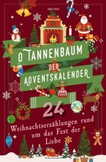 O Tannenbaum. Der Adventskalender. 24 Weihnachtserz&auml;hlungen rund um das Fest der Liebe