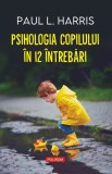 Psihologia copilului in 12 intrebari - Paul L. Harris - Editura Polirom