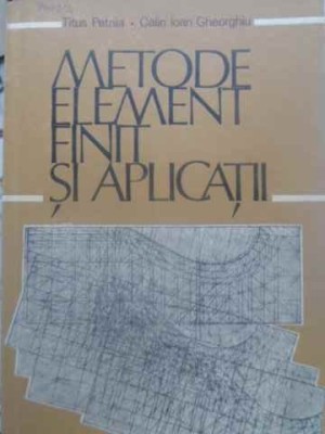 METODE ELEMENT FINIT SI APLICATII-TITUS PETRILA, CALIN IOAN GHEORGHIU-122926 foto
