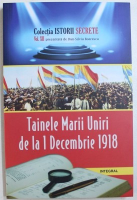 TAINELE MARII UNIRI DE LA 1 DECEMBRIE 1918 de DAN - SILVIU BOERESCU , 2018 foto