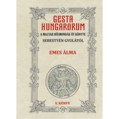Gesta Hungarorum - A magyar hősmond&amp;aacute;k &amp;ouml;t k&amp;ouml;nyve - V. k&amp;ouml;nyv - Emes &amp;aacute;lma - Sebesty&amp;eacute;n Gyula foto