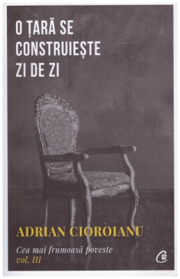 Adrian Cioroianu - O tara se construieste zi de zi vol.3 - 128896 foto