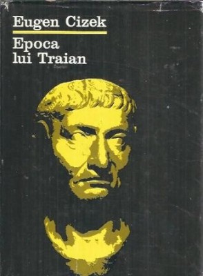 Epoca lui Traian - Eugen Cizek foto