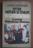 Florin Constantiniu - Intre Hitler si Stalin. Romania si pactul Ribbentrop-Molotov