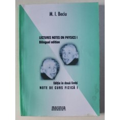 NOTE DE CURS FIZICA I / LECTURES NOTES ON PHYSICS I de M . I. BECIU , EDITIE BILINGVA ROMANA - ENGLEZA , 2003