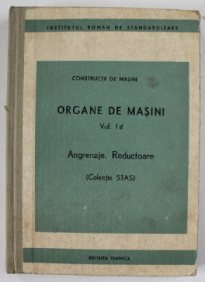 ORGANE DE MASINI , VOLUMUL Id , ANGRENAJE , REDUCTOARE ( COLECTIE STAS ) , 1984 foto