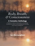 Body, Breath &amp; Consciousness: A Somatics Anthology