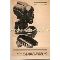 Despre Cultura Spirituala A Popoarelor Africane - C. I. Gulian