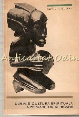 Despre Cultura Spirituala A Popoarelor Africane - C. I. Gulian