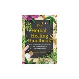 The Herbal Healing Handbook: How to Use Plants, Essential Oils and Aromatherapy as Natural Remedies