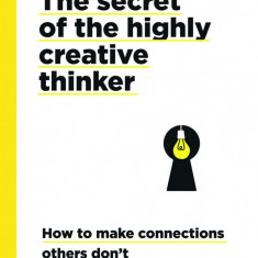 Secrets of the Highly Creative Thinker | Dorte Nielsen , Sarah Thurber