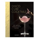 Disco Cube Cocktails 100+ innovative recipes for artful ice and drinks (Fancy Ice Cube and Cocktail Recipe Book, Bartending and Mixology Book)