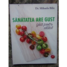 SANATATEA ARE GUST , GHID PENTRU SLABIT de MIHAELA BILIC , 2015