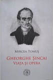 Gheorghe Sincai. Viata si opera &ndash; Mircea Tomus (cateva insemnari in creion)