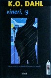 Vineri, 13 - K.O. Dahl, Editura Trei, Fiction Connection, Thriller Politist, Romana, Brosata, 2011