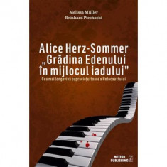 Alice Herz-Sommer. Gradina Edenului in mijlocul iadului. Cea mai longeviva supravietuitoare a Holocaustului - Melissa Muller, Reinhard Piechocki