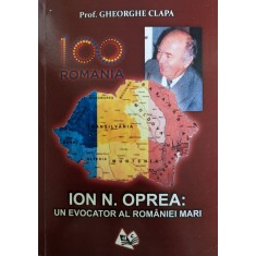 Ion N. Oprea: Un Evocator Al Romaniei Mari - Gheorghe Clapa , G347