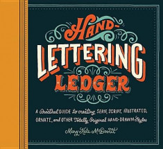 Hand-Lettering Ledger: A Practical Guide to Creating Serif, Script, Illustrated, Ornate, and Other Totally Original Hand-Drawn Styles foto