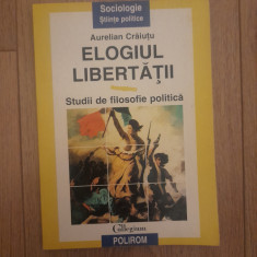 Aurelian Craiutu - Elogiul Libertatii. Studii de filosofie politica