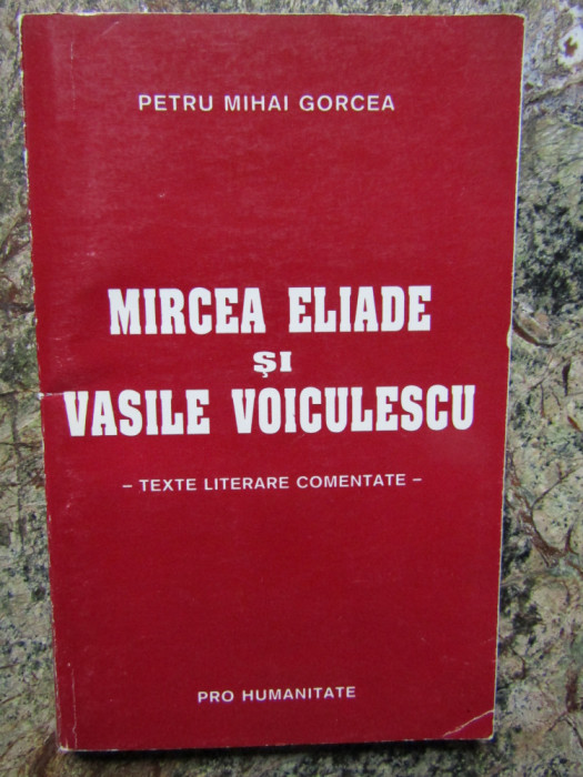 Petru Mihai Gorcea - Mircea Eliade si Vasile Voiculescu