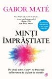 Minti Imprastiate. Editie De Colectie. De Unde Vine si Cum Se Trateaza Tulburarea De Deficit De Atentie, Gabor Mate - Editura Curtea Veche