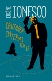 Cautarea intermitenta - Eugene Ionesco - Editura Humanitas
