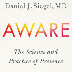 Aware: The Science and Practice of Presence--The Groundbreaking Meditation Practice