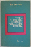 TEORIA SI PRACTICA REGIMULUI PARLAMENTAR BURGHEZ de ION DELEANU , 1978