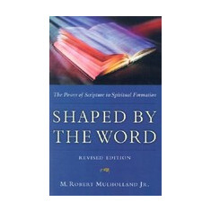 Shaped by the Word: The Power of Scripture in Spiritual Formation