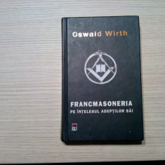 FRANCMASONERIA pe Intelesul Adeptilor Sai - Oswald Wirth - 2005, 476 p.