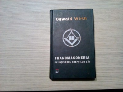 FRANCMASONERIA pe Intelesul Adeptilor Sai - Oswald Wirth - 2005, 476 p. foto