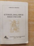 Automate, idoli, papusi. Magia unei lumi- Cristian Pepino