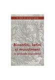 Cumpara ieftin Bizantini latini si musulmani