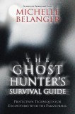 The Ghost Hunter&#039;s Survival Guide: Protection Techniques for Encounters with the Paranormal