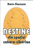 Destine din spatiul saharo-siberian Doru Ciucescu editura Junimea 2009 107 pagini literatura romana proza carte