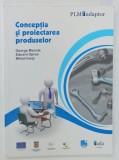 CONCEPTIA SI PROIECTAREA PRODUSELOR de GEORGE MANOLE ... MIHAIL IOSIP, 2013
